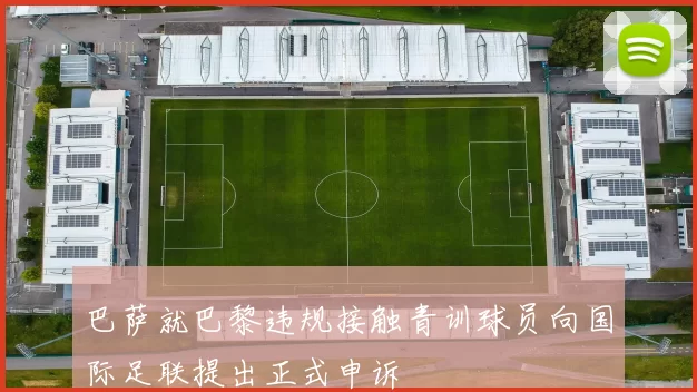 巴萨就巴黎违规接触青训球员向国际足联提出正式申诉