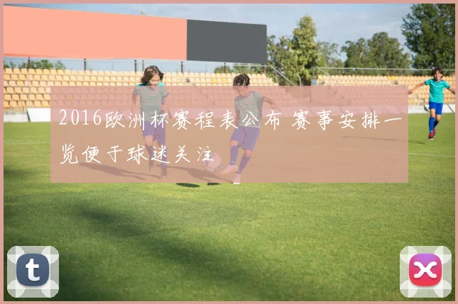 2016欧洲杯赛程表公布 赛事安排一览便于球迷关注
