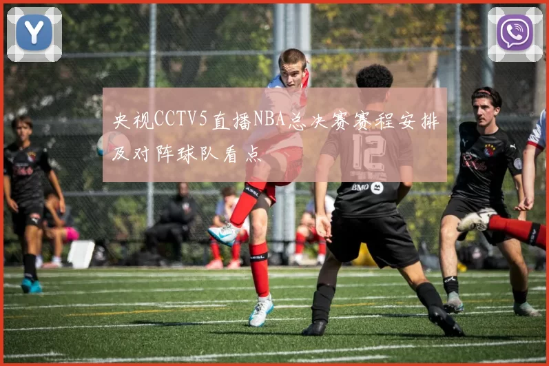 央视CCTV5直播NBA总决赛赛程安排及对阵球队看点