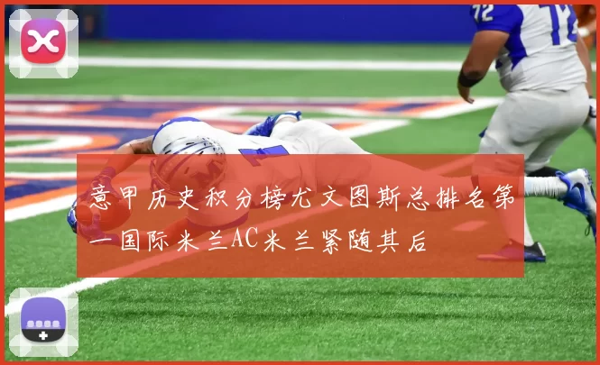 意甲历史积分榜尤文图斯总排名第一国际米兰AC米兰紧随其后