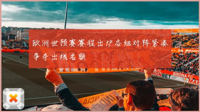 欧洲世预赛赛程出炉各组对阵紧凑争夺出线名额