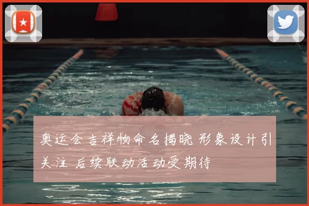 奥运会吉祥物命名揭晓 形象设计引关注 后续联动活动受期待